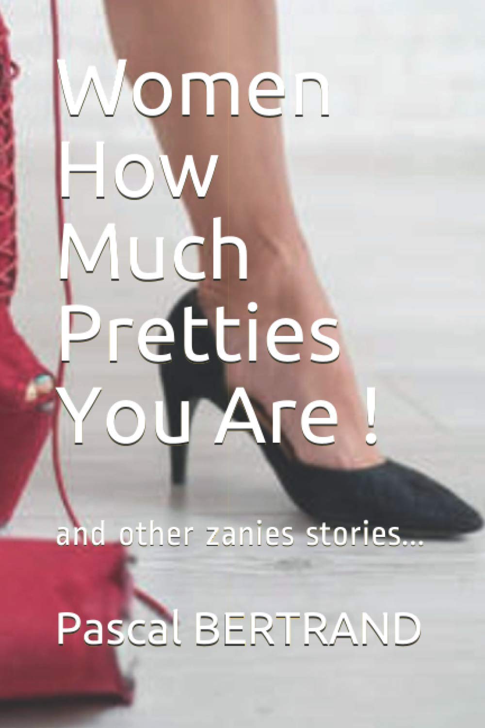 Women How Much Pretties You Are !: and other zanny stories.. (Independently published)
Women How Much Pretties You Are !: and other zanny stories.. (Independently published)