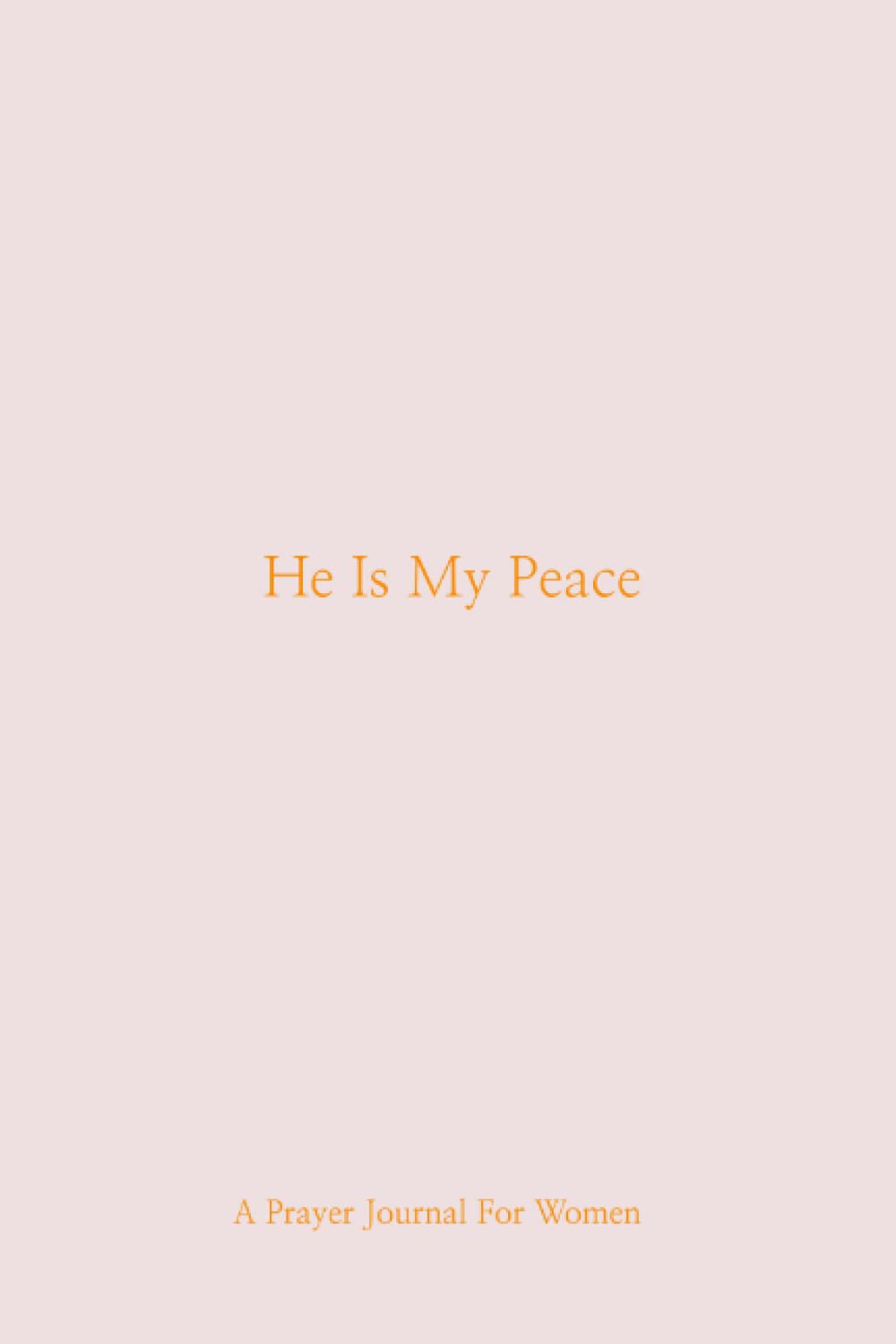 He Is My Peace : A Prayer Journal For Women To Bring Their Request To The Peacemaker: Be Still (Independently published)
He Is My Peace : A Prayer Journal For Women To Bring Their Request To The Peacemaker: Be Still (Independently published)