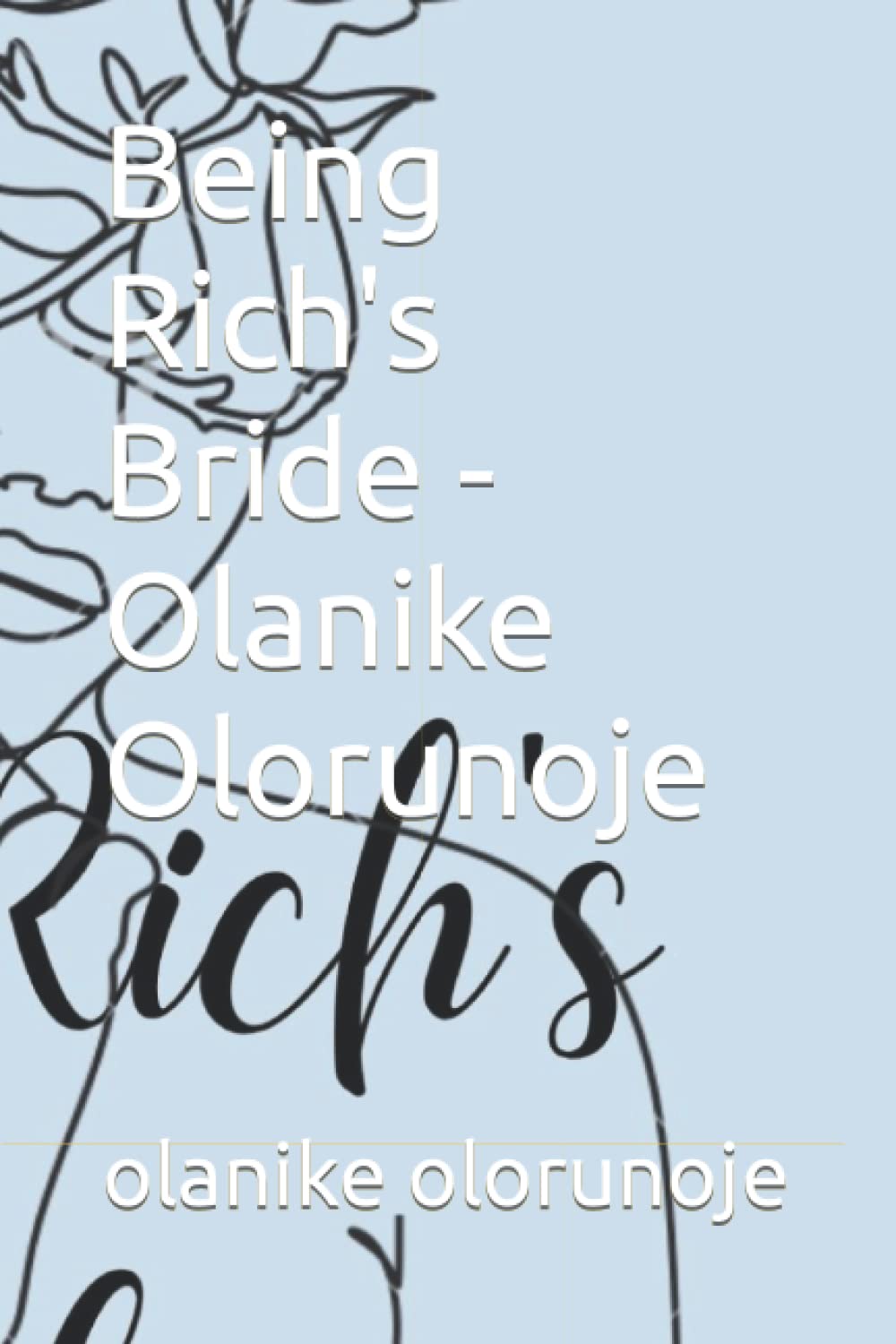 Being Rich's Bride - Olanike Olorunoje (Independently published)
Being Rich's Bride - Olanike Olorunoje (Independently published)