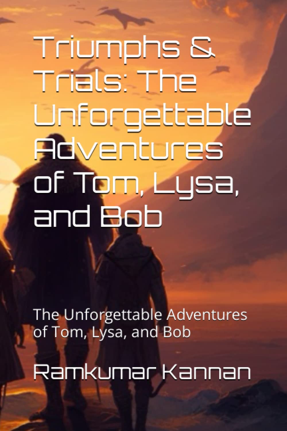 Triumphs & Trials: The Unforgettable Adventures of Tom, Lysa, and Bob: The Unforgettable Adventures of Tom, Lysa, and Bob (Independently published)
Triumphs & Trials: The Unforgettable Adventures of Tom, Lysa, and Bob: The Unforgettable Adventures of Tom, Lysa, and Bob (Independently published)