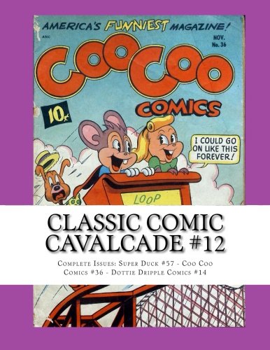 Classic Comic Cavalcade #12: Complete Issues: Super Duck #57 - Coo Coo Comics #36 - Dottie Dripple Comics #14 (CreateSpace Independent Publishing Platform)
Classic Comic Cavalcade #12: Complete Issues: Super Duck #57 - Coo Coo Comics #36 - Dottie Dripple Comics #14 (CreateSpace Independent Publishing Platform)