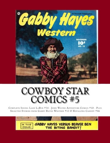 Cowboy Star Comics #5: Complete Issues: Lash LaRue #54 - John Wayne Adventure Comics #10 - Plus Selected Stories from Gabby Hayes Western #12 & Hopalong Cassidy #46 (CreateSpace Independent Publishing Platform)
Cowboy Star Comics #5: Complete Issues: Lash LaRue #54 - John Wayne Adventure Comics #10 - Plus Selected Stories from Gabby Hayes Western #12 & Hopalong Cassidy #46 (CreateSpace Independent Publishing Platform)