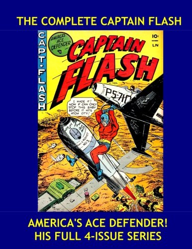 The Complete Captain Flash: His Full 4-Issue Series -- Exciting Classic Superhero Action Comics -- All Stories -- No Ads (CreateSpace Independent Publishing Platform)
The Complete Captain Flash: His Full 4-Issue Series -- Exciting Classic Superhero Action Comics -- All Stories -- No Ads (CreateSpace Independent Publishing Platform)