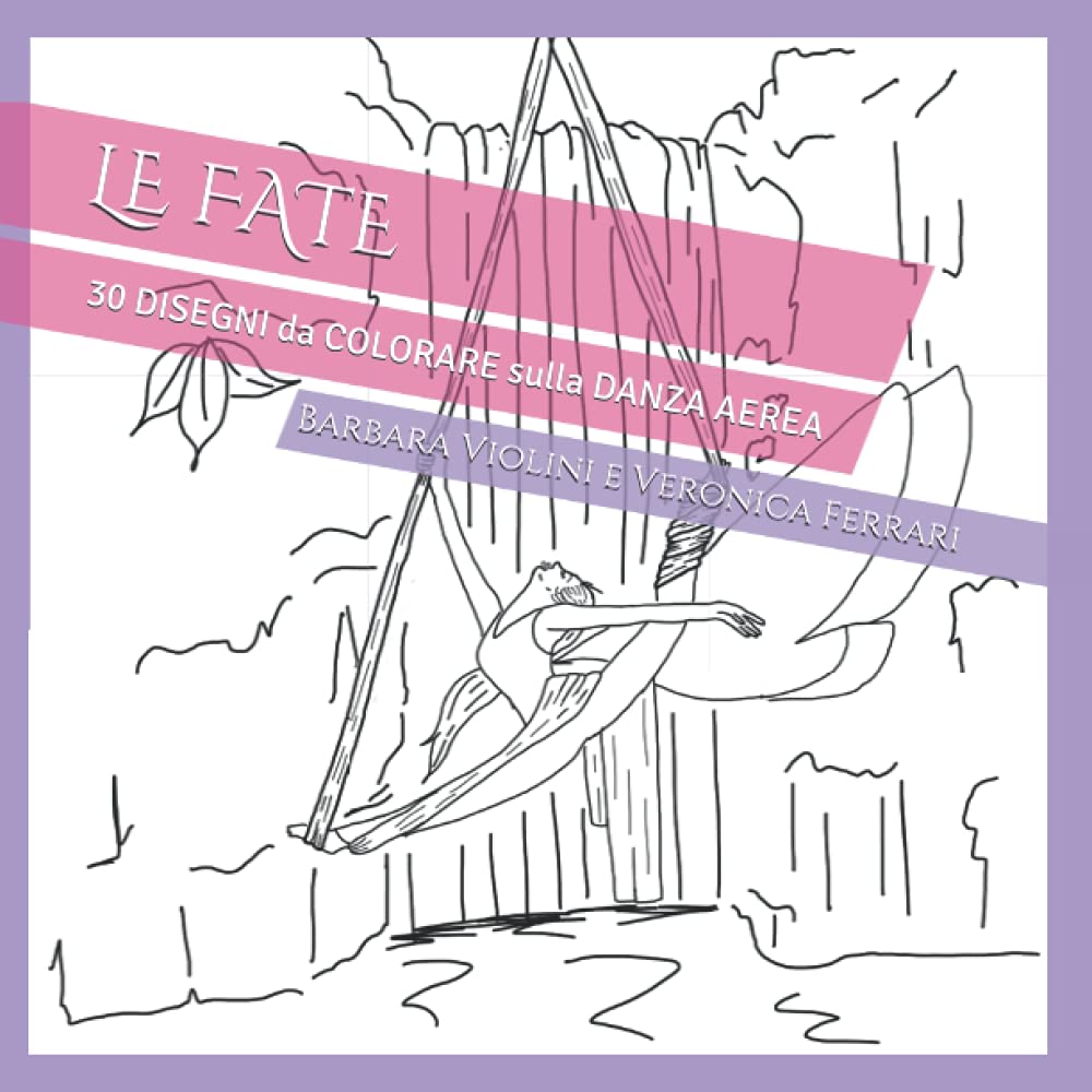 LE FATE: 30 DISEGNI DA COLORARE SULLA DANZA AEREA (Italian Edition) (Independently published)
LE FATE: 30 DISEGNI DA COLORARE SULLA DANZA AEREA (Italian Edition) (Independently published)
