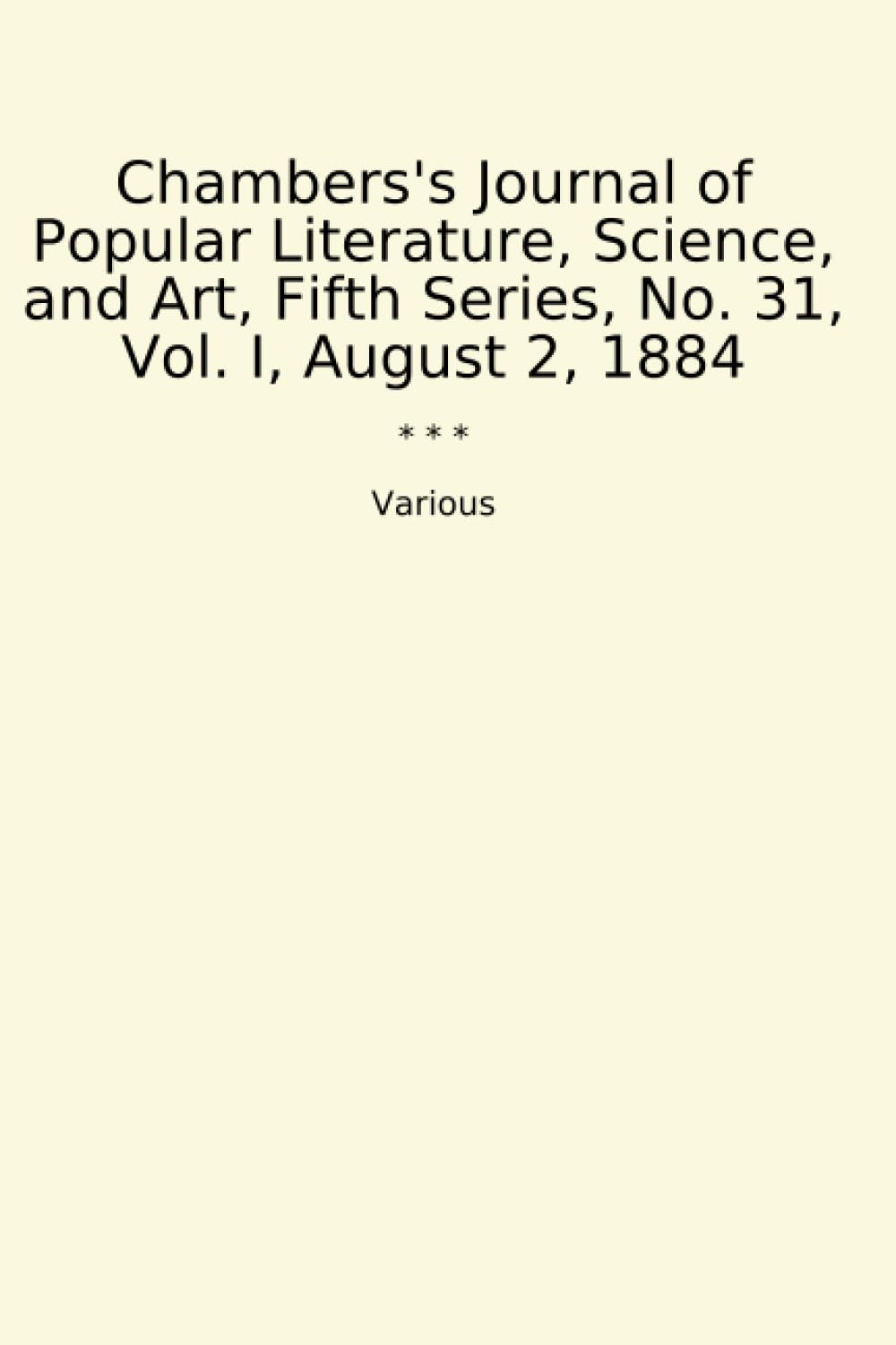 Chambers's Journal of Popular Literature, Science, and Art, Fifth Series, No. 31, Vol. I, August 2, 1884 (Classic Books) (Lettel Books)
Chambers's Journal of Popular Literature, Science, and Art, Fifth Series, No. 31, Vol. I, August 2, 1884 (Classic Books) (Lettel Books)