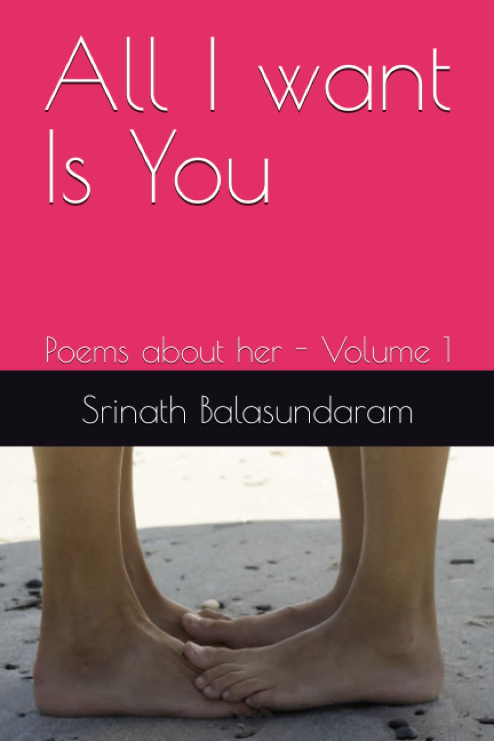 All I want Is You: Poems about her - Volume 1
All I want Is You: Poems about her - Volume 1
