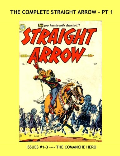 The Complete Straight Arrow - Pt 1: His Full 55-Issue Series in 18 Great Volumes --- Exciting Golden Age Western Action (CreateSpace Independent Publishing Platform)
The Complete Straight Arrow - Pt 1: His Full 55-Issue Series in 18 Great Volumes --- Exciting Golden Age Western Action (CreateSpace Independent Publishing Platform)