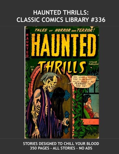 Haunted Thrills: Classic Comics Library #336: Classic Pre-Code 1950s Tales of Horror and Terror -- Selected Stories from the Series Plus --- Stories ... -- 350 pages -- All Stories -- No Ads (CreateSpace Independent Publishing Platform)
Haunted Thrills: Classic Comics Library #336: Classic Pre-Code 1950s Tales of Horror and Terror -- Selected Stories from the Series Plus --- Stories ... -- 350 pages -- All Stories -- No Ads (CreateSpace Independent Publishing Platform)