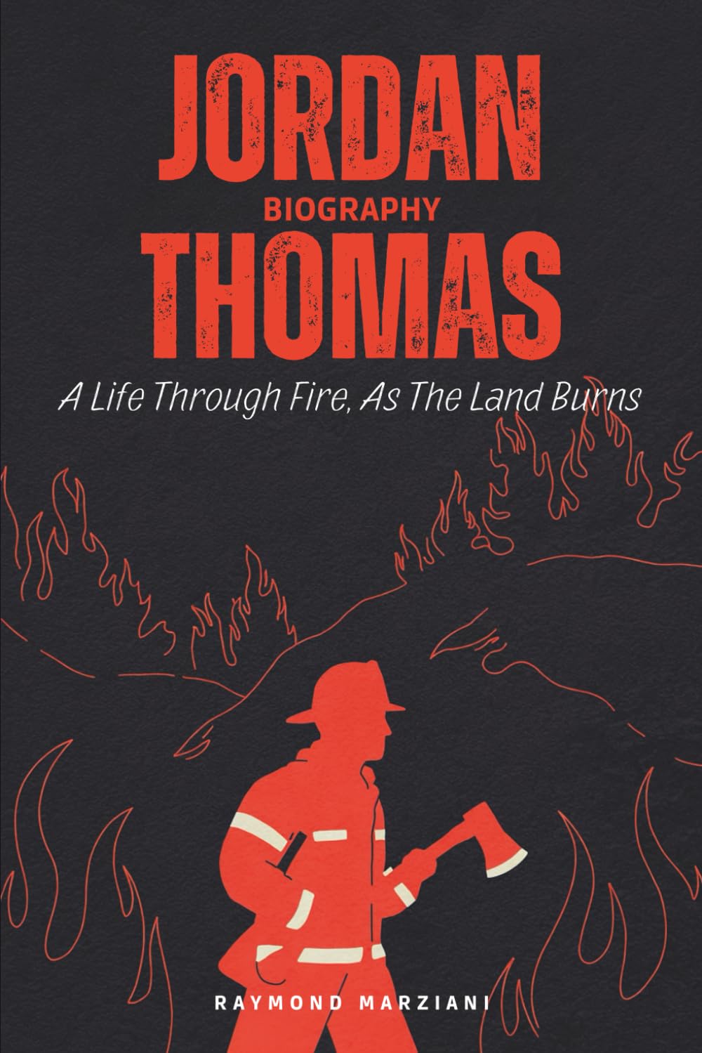 Jordan Thomas Biography: A Life Through Fire, As The Land Burns (Independently published)
Jordan Thomas Biography: A Life Through Fire, As The Land Burns (Independently published)