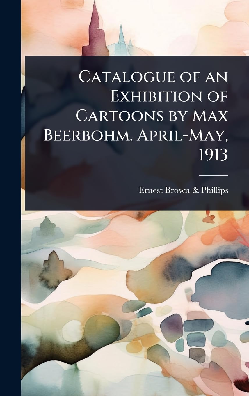 Catalogue of an Exhibition of Cartoons by Max Beerbohm. April-May, 1913 (Hutson Street Press)
Catalogue of an Exhibition of Cartoons by Max Beerbohm. April-May, 1913 (Hutson Street Press)