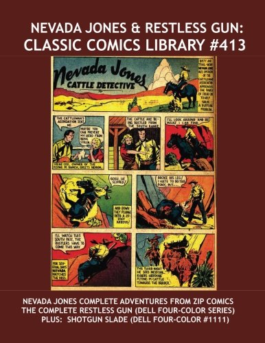 Nevada Jones & Restless Gun: Classic Comics Library #413: Nevada Jones' Complete Adventures From Zip Comics - The Complete Restless Gun - Plus: ... --- Over 350 Pages -- All Stories -- No Ads (CreateSpace Independent Publishing Platform)
Nevada Jones & Restless Gun: Classic Comics Library #413: Nevada Jones' Complete Adventures From Zip Comics - The Complete Restless Gun - Plus: ... --- Over 350 Pages -- All Stories -- No Ads (CreateSpace Independent Publishing Platform)