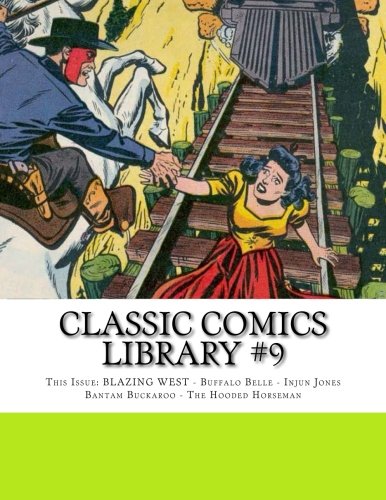 Classic Comics Library #9: This Issue: BLAZING WEST! Buffalo Belle - Injun Jones - Bantam Buckaroo - The Hooded Horseman (CreateSpace Independent Publishing Platform)
Classic Comics Library #9: This Issue: BLAZING WEST! Buffalo Belle - Injun Jones - Bantam Buckaroo - The Hooded Horseman (CreateSpace Independent Publishing Platform)