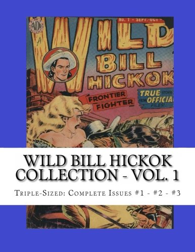 Wild Bill Hickok Collection - Vol. 1: Triple-Sized: Complete Issues #1 - #2 - #3 (CreateSpace Independent Publishing Platform)
Wild Bill Hickok Collection - Vol. 1: Triple-Sized: Complete Issues #1 - #2 - #3 (CreateSpace Independent Publishing Platform)