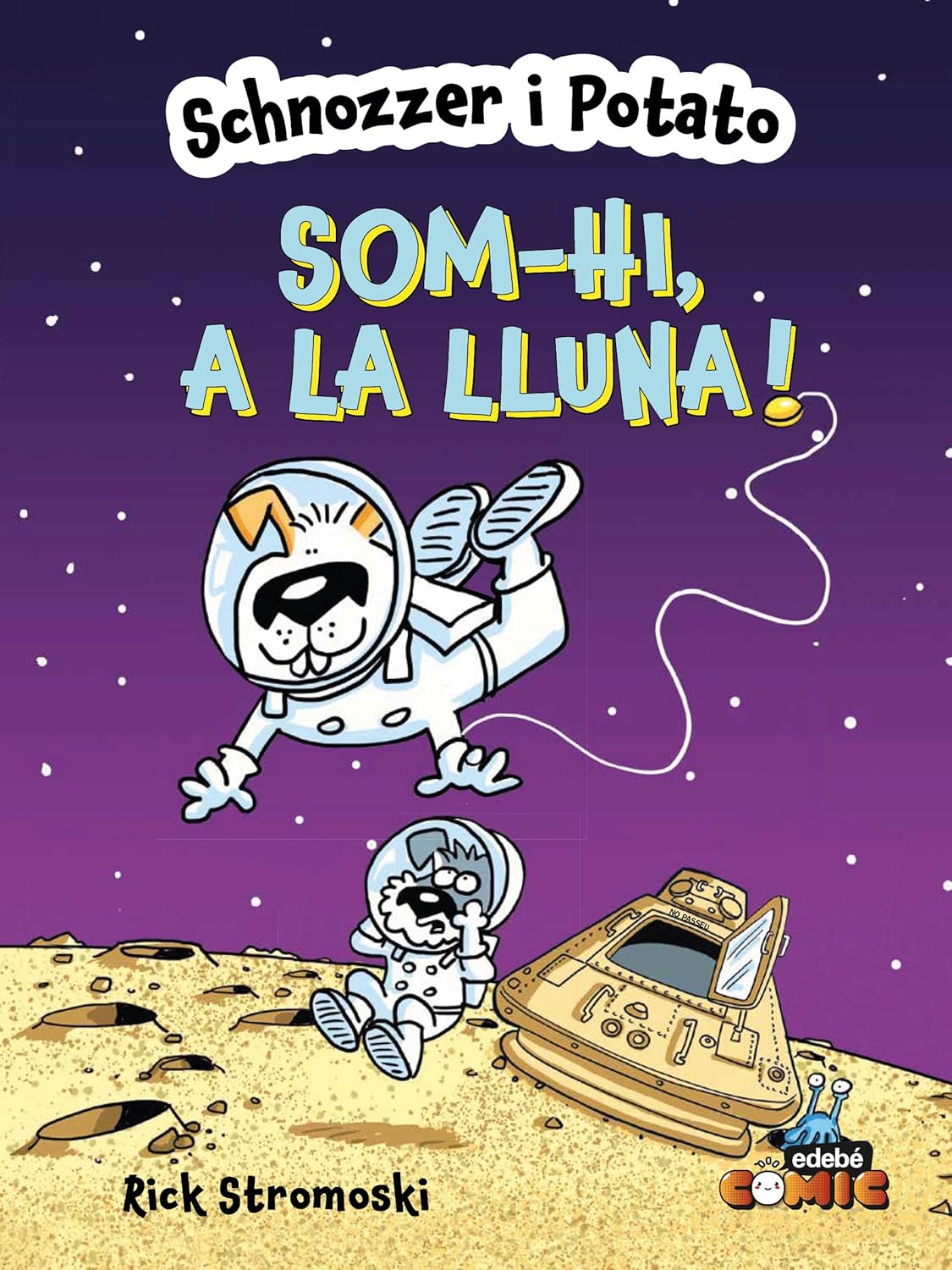 SCHNOZZER I POTATO: SOM-HI, A LA LLUNA! (edebé)
SCHNOZZER I POTATO: SOM-HI, A LA LLUNA! (edebé)