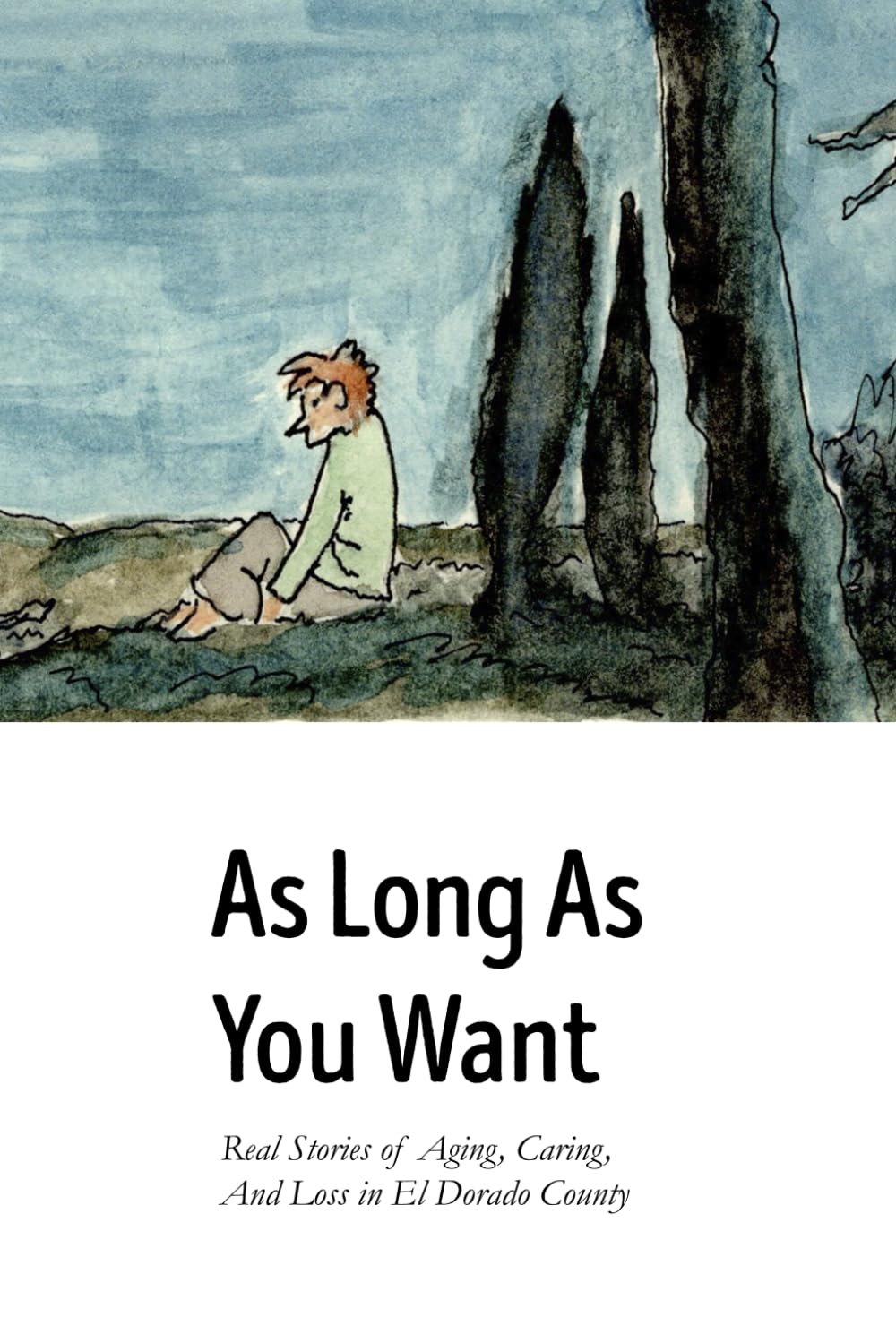 As Long As You Want: Real Stories of Aging, Caring, and Loss in El Dorado County (Independently published)
As Long As You Want: Real Stories of Aging, Caring, and Loss in El Dorado County (Independently published)