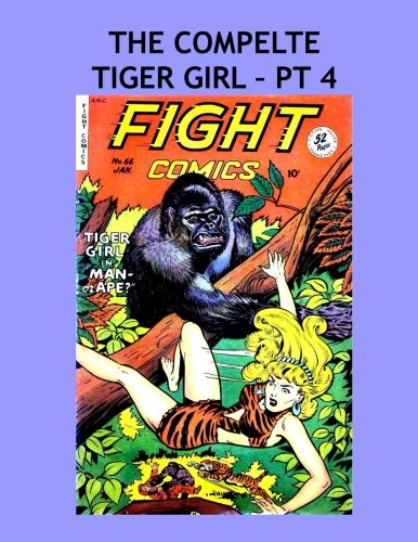 The Complete Tiger Girl - Pt 4: Her Adventures from Fight Comics and Jungle Comics in 5 Volumes - All Stories - No Ads (CreateSpace Independent Publishing Platform)
The Complete Tiger Girl - Pt 4: Her Adventures from Fight Comics and Jungle Comics in 5 Volumes - All Stories - No Ads (CreateSpace Independent Publishing Platform)