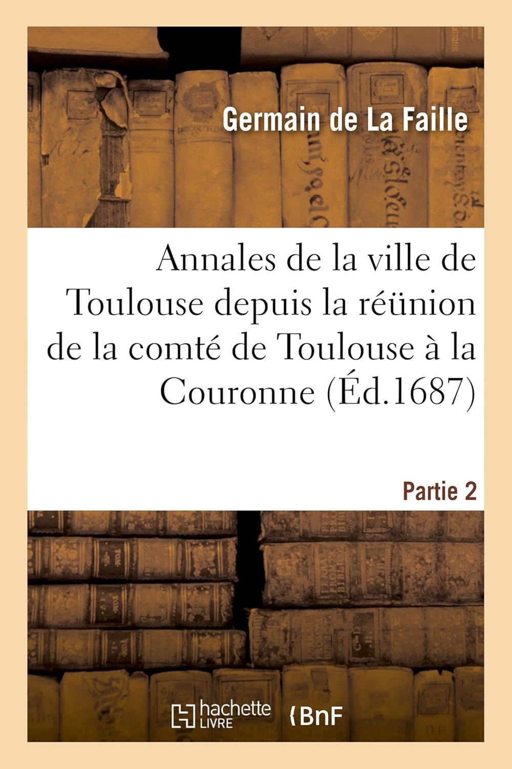 Annales de la Ville de Toulouse Depuis La Réunion de la Comté de Toulouse À La Couronne. 2: Avec Un Abrégé de l'Ancienne Histoire de Cette Ville (French Edition) (Hachette Livre Bnf)
Annales de la Ville de Toulouse Depuis La Réunion de la Comté de Toulouse À La Couronne. 2: Avec Un Abrégé de l'Ancienne Histoire de Cette Ville (French Edition) (Hachette Livre Bnf)