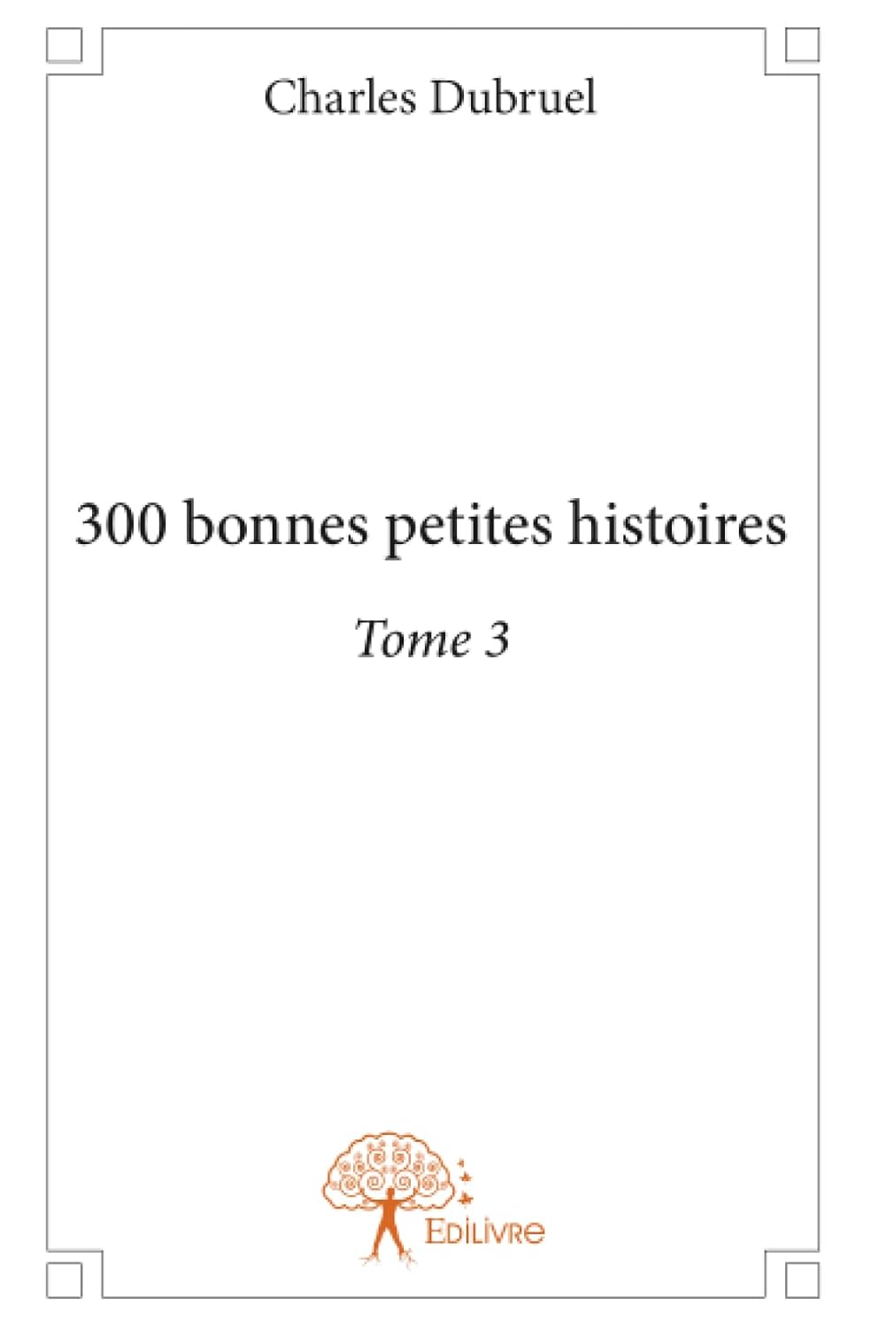 300 bonnes petites histoires - Tome 3 (EDILIVRE)
300 bonnes petites histoires - Tome 3 (EDILIVRE)