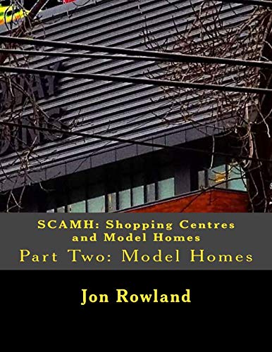SCAMH: Shopping Centres and Model Homes: Part Two: Model Homes (CreateSpace Independent Publishing Platform)
SCAMH: Shopping Centres and Model Homes: Part Two: Model Homes (CreateSpace Independent Publishing Platform)
