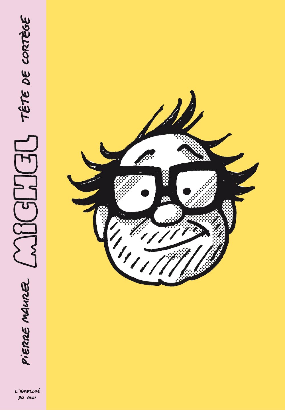 Michel, Tête de cortège: l'intégrale des trois premiers tomes (EMPLOYE DU MOI)
Michel, Tête de cortège: l'intégrale des trois premiers tomes (EMPLOYE DU MOI)