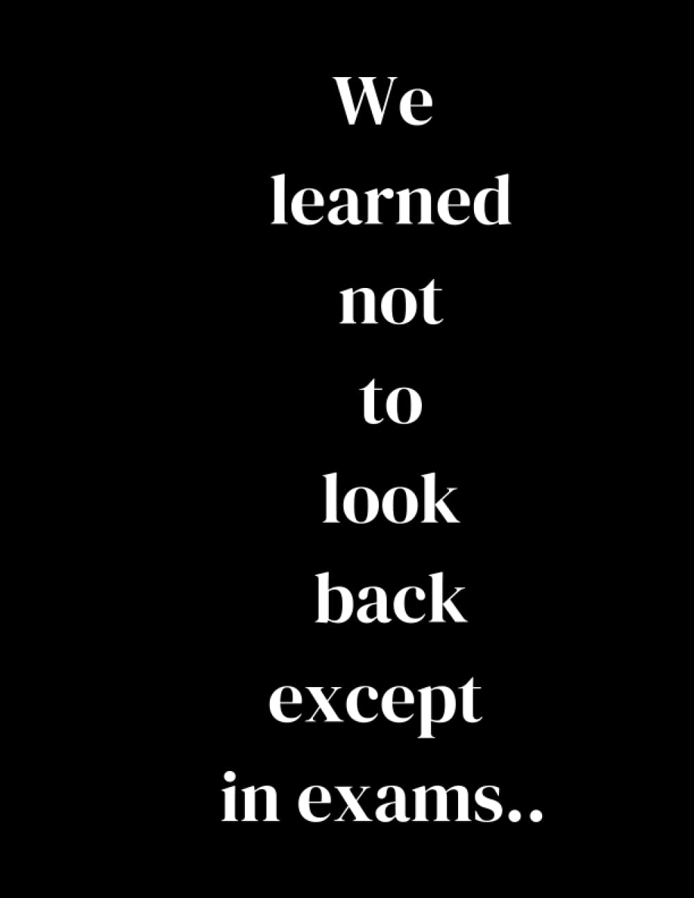 We learned not to look back except in exams..: BLANK LINED NOTEBOOK | NOTEPAD, JOURNAL, PERSONAL DIARY | VALENTINE´S DAY GIFT | ANNIVERSARY | CREATIVE PRESENT (Independently published)
We learned not to look back except in exams..: BLANK LINED NOTEBOOK | NOTEPAD, JOURNAL, PERSONAL DIARY | VALENTINE´S DAY GIFT | ANNIVERSARY | CREATIVE PRESENT (Independently published)