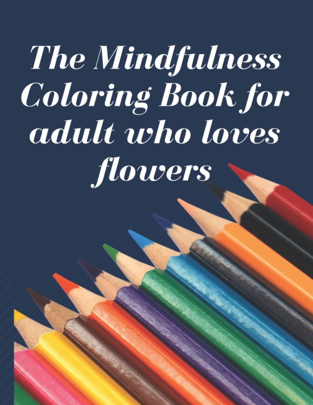 The Mindfulness Coloring Book for adult who loves flowers: Coloring Book for Adults 8.5 x 11 (Independently published)
The Mindfulness Coloring Book for adult who loves flowers: Coloring Book for Adults 8.5 x 11 (Independently published)
