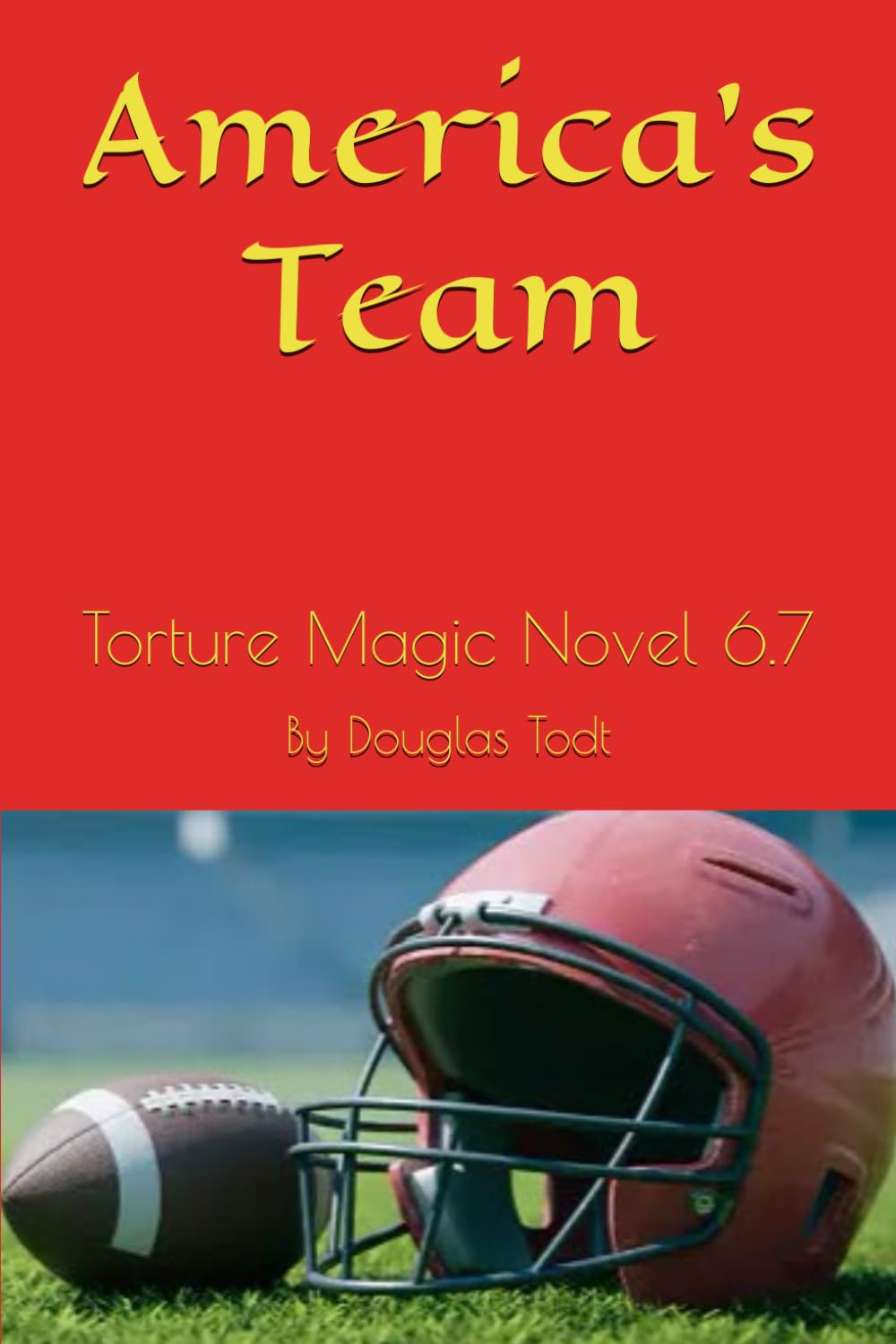 America's Team: Torture Magic Novel 6.7 (Independently published)
America's Team: Torture Magic Novel 6.7 (Independently published)