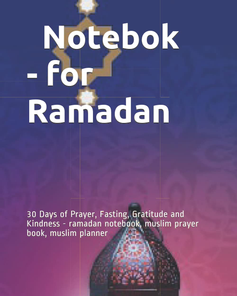 دفتر لتنظيم الوقت في رمضان 2021 Notebook- for Ramadan: 30 Days of Prayer, Fasting, Gratitude and Kindness - ramadan2021 notebook, muslim prayer book, muslim planner
دفتر لتنظيم الوقت في رمضان 2021 Notebook- for Ramadan: 30 Days of Prayer, Fasting, Gratitude and Kindness - ramadan2021 notebook, muslim prayer book, muslim planner