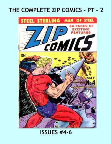 The Complete Zip Comics - Pt 2: The Full 47-Issue Series in 15 Volumes --- Starring Steel Sterling, The Original Man Of Steel -- Issues #4-6 --- All Stories - No Ads (CreateSpace Independent Publishing Platform)
The Complete Zip Comics - Pt 2: The Full 47-Issue Series in 15 Volumes --- Starring Steel Sterling, The Original Man Of Steel -- Issues #4-6 --- All Stories - No Ads (CreateSpace Independent Publishing Platform)
