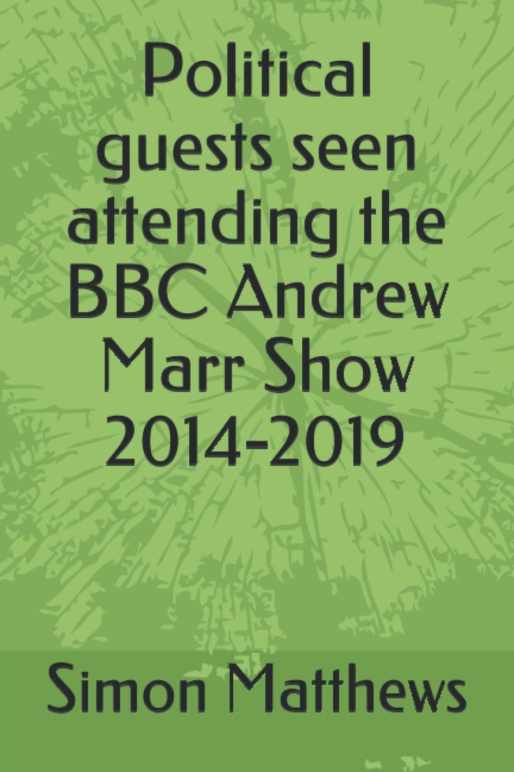 Political guests seen attending the BBC Andrew Marr Show 2014-2019 (Guests attending the Iconic BBC studios in London) (Independently published)
Political guests seen attending the BBC Andrew Marr Show 2014-2019 (Guests attending the Iconic BBC studios in London) (Independently published)