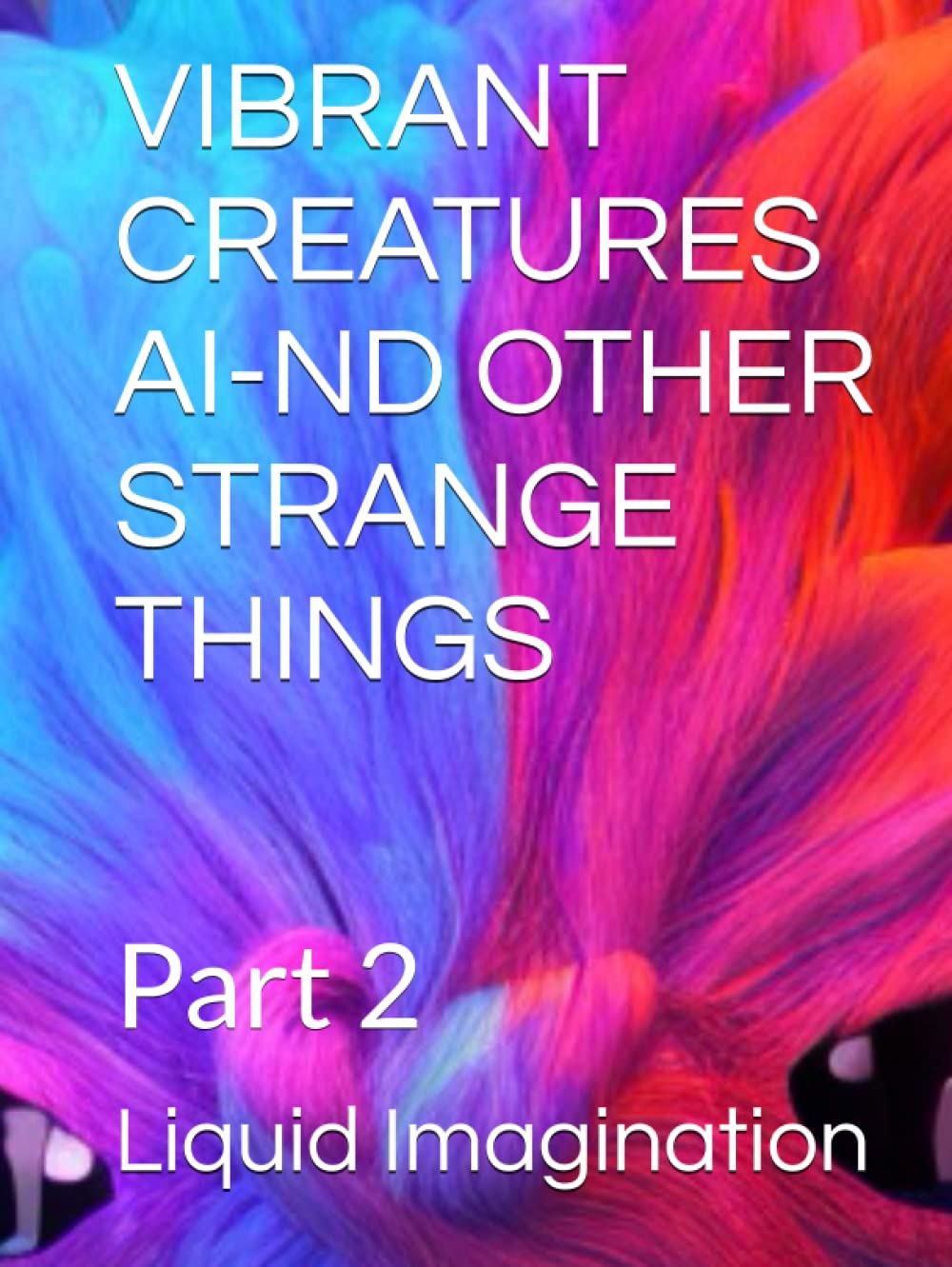 VIBRANT CREATURES AI-ND OTHER STRANGE THINGS: Part 2 (Independently published)
VIBRANT CREATURES AI-ND OTHER STRANGE THINGS: Part 2 (Independently published)
