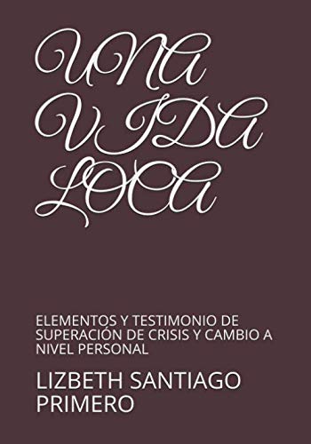 UNA VIDA LOCA: ELEMENTOS Y TESTIMONIO DE SUPERACIÓN DE CRISIS Y CAMBIO A NIVEL PERSONAL (Spanish Edition) (Independently published)
UNA VIDA LOCA: ELEMENTOS Y TESTIMONIO DE SUPERACIÓN DE CRISIS Y CAMBIO A NIVEL PERSONAL (Spanish Edition) (Independently published)