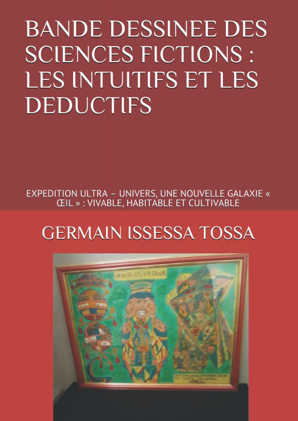 BANDE DESSINEE DES SCIENCES FICTIONS : LES INTUITIFS ET LES DEDUCTIFS: EXPEDITION ULTRA - UNIVERS, UNE NOUVELLE GALAXIE « ŒIL » : VIVABLE, HABITABLE ET CULTIVABLE (French Edition) (Independently published)
BANDE DESSINEE DES SCIENCES FICTIONS : LES INTUITIFS ET LES DEDUCTIFS: EXPEDITION ULTRA - UNIVERS, UNE NOUVELLE GALAXIE « ŒIL » : VIVABLE, HABITABLE ET CULTIVABLE (French Edition) (Independently published)