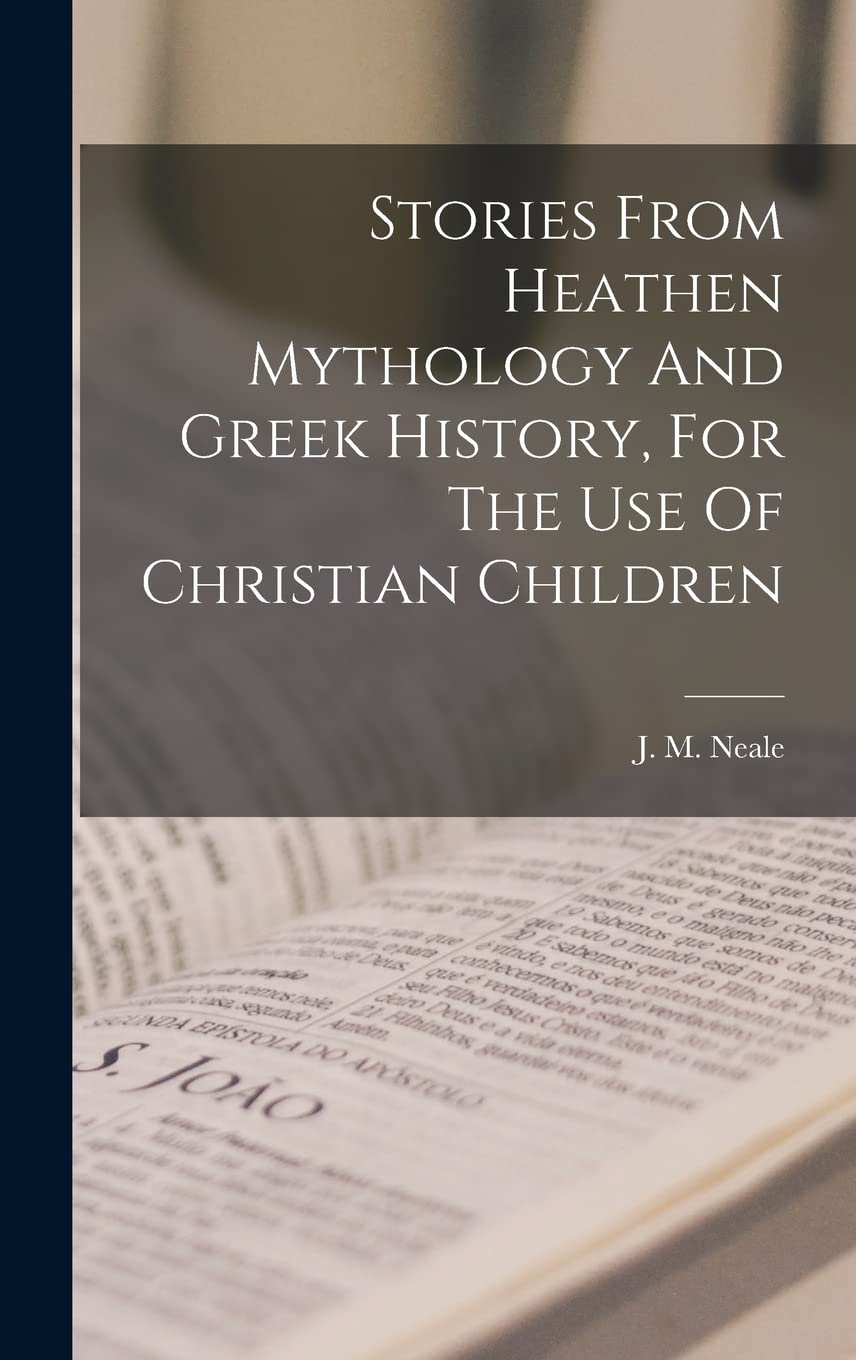Stories From Heathen Mythology And Greek History, For The Use Of Christian Children (Legare Street Press)
Stories From Heathen Mythology And Greek History, For The Use Of Christian Children (Legare Street Press)