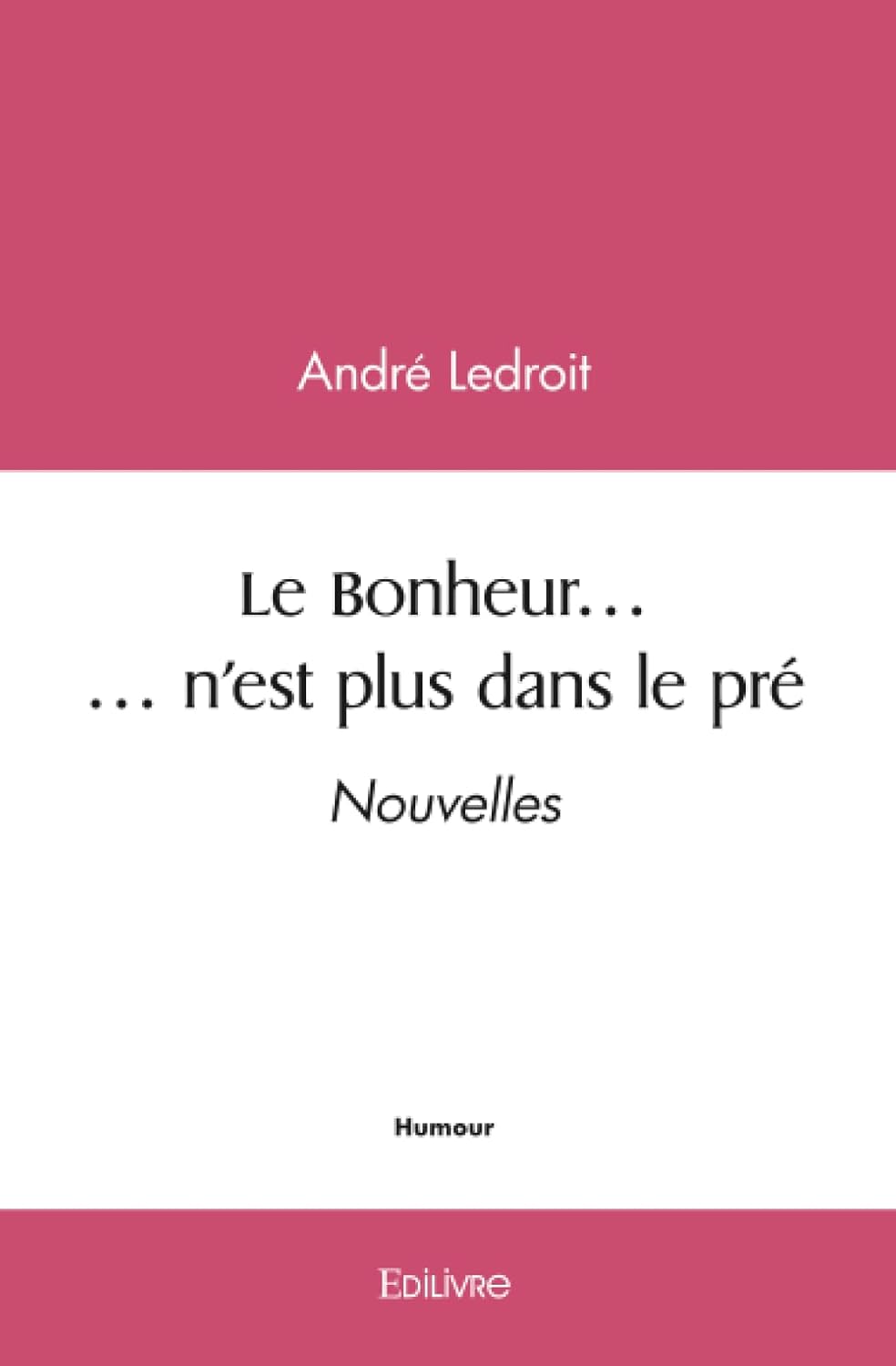 Le Bonheur... n'est plus dans le pré: Nouvelles (EDILIVRE)
Le Bonheur... n'est plus dans le pré: Nouvelles (EDILIVRE)