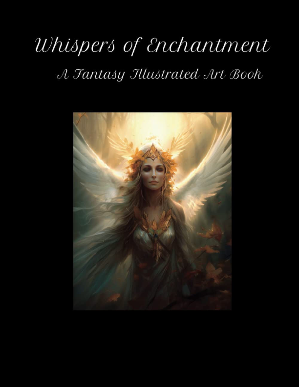 Whispers of Enchantment: A Fantasy Illustrated Art Book (Independently published)
Whispers of Enchantment: A Fantasy Illustrated Art Book (Independently published)