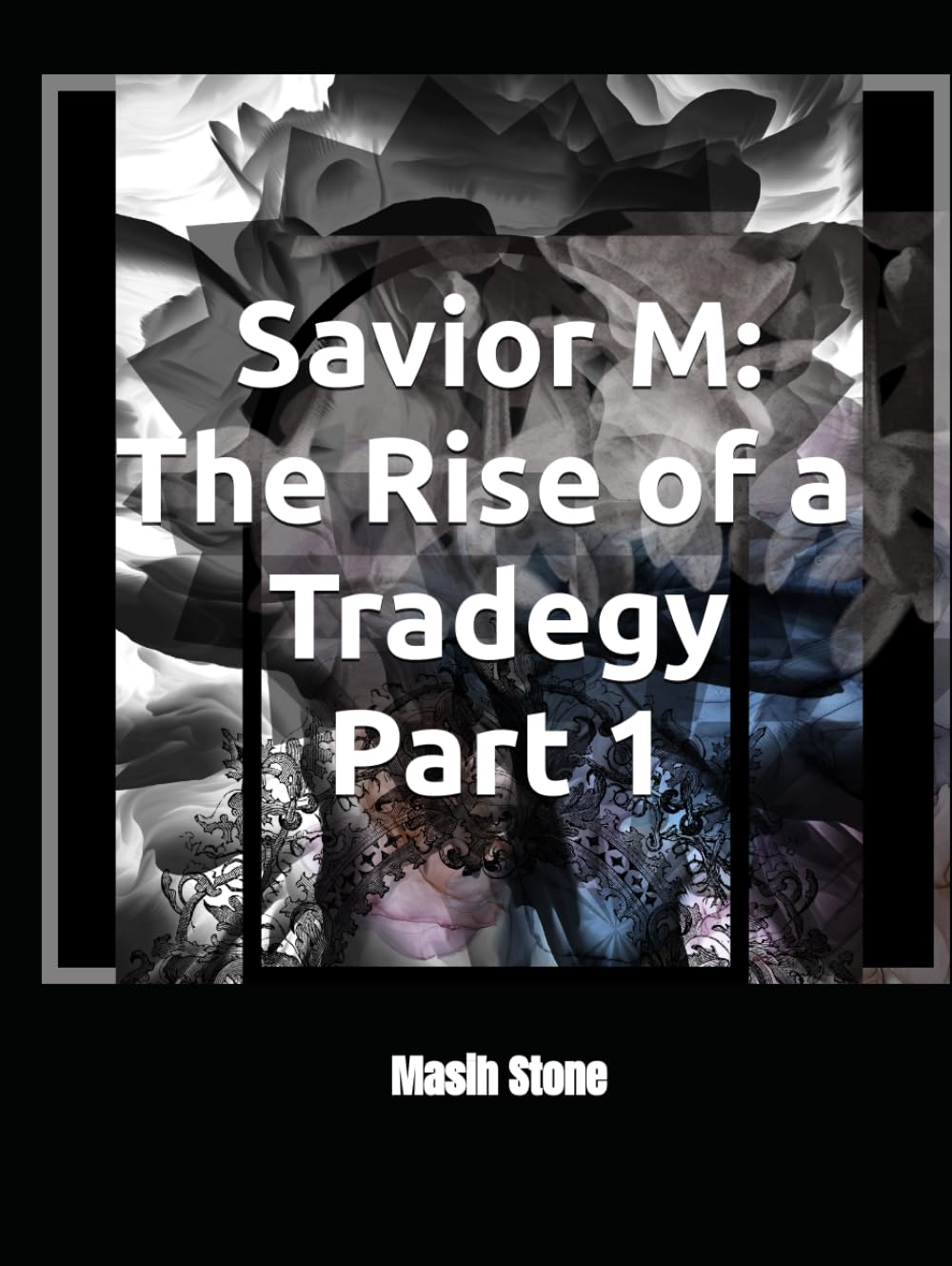 Savior M: The Rise of a Tragedy Part 1 (Independently published)
Savior M: The Rise of a Tragedy Part 1 (Independently published)