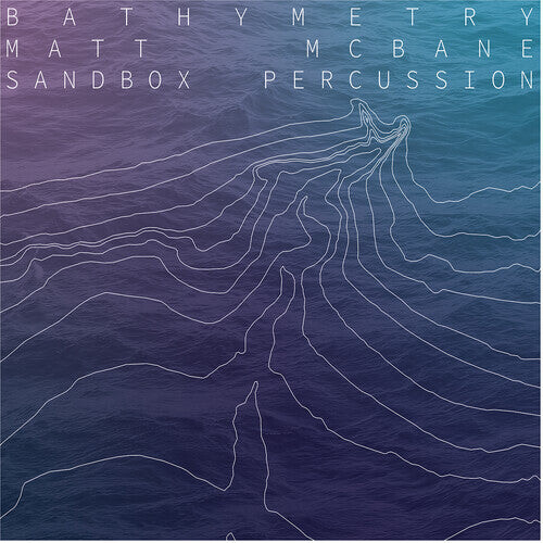 Виниловая пластинка McBane, Matt / Sandbox Percussion: Bathymetry
Виниловая пластинка McBane, Matt / Sandbox Percussion: Bathymetry