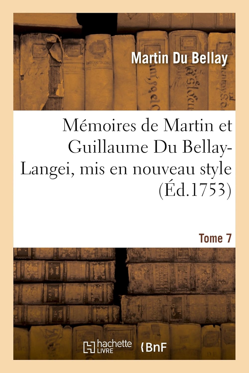 Mémoires de Martin Et Guillaume Du Bellay-Langei, MIS En Nouveau Style. Tome 7: Auxquels on a Joint Les Mémoires Du Maréchal de Fleuranges Et Le ... Louise de Savoie (Histoire) (French Edition) (Hachette Livre Bnf)
Mémoires de Martin Et Guillaume Du Bellay-Langei, MIS En Nouveau Style. Tome 7: Auxquels on a Joint Les Mémoires Du Maréchal de Fleuranges Et Le ... Louise de Savoie (Histoire) (French Edition) (Hachette Livre Bnf)