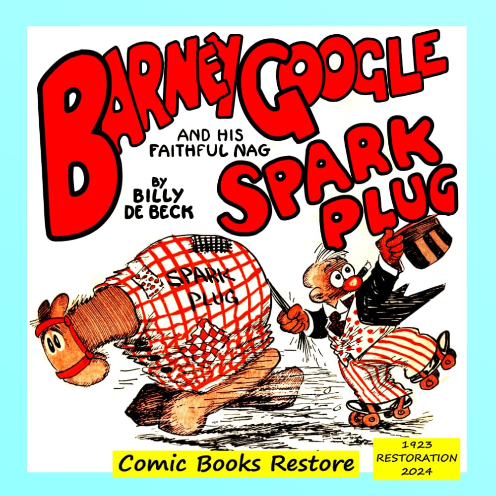 Barney Google and his faithful nag, Spark Plug: Edition 1923 , Restoration 2024 (Independently published)
Barney Google and his faithful nag, Spark Plug: Edition 1923 , Restoration 2024 (Independently published)