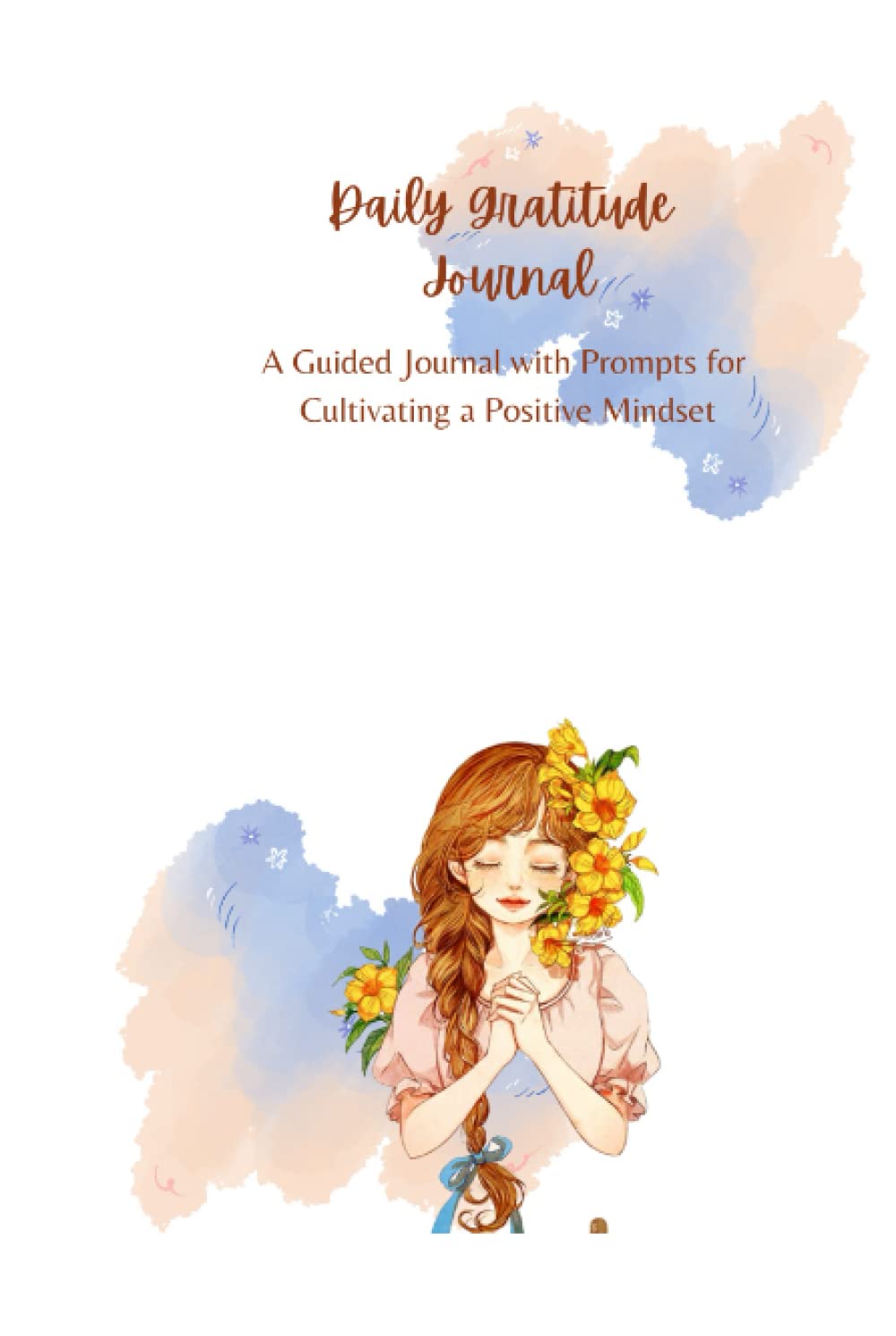 Daily Gratitude Journal: A Guided Journal with Prompts for Cultivating a Positive Mindset (Independently published)
Daily Gratitude Journal: A Guided Journal with Prompts for Cultivating a Positive Mindset (Independently published)