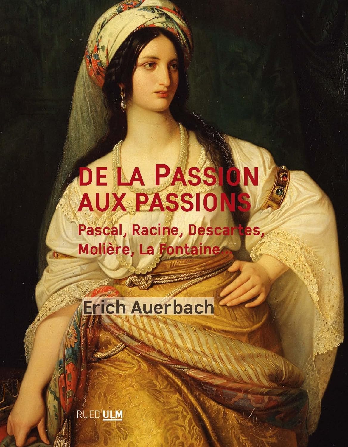 De la Passion aux passions: Pascale, Racine, Descartes, Molière, La Fontaine (ULM)
De la Passion aux passions: Pascale, Racine, Descartes, Molière, La Fontaine (ULM)