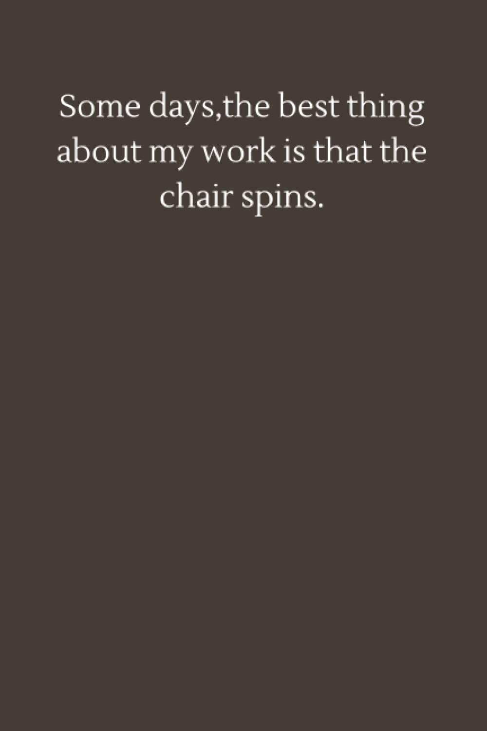 Some days,the best thing about my work is that the chair spins.: 6×9 inche lined journal,Gift journal to my son (Independently published)
Some days,the best thing about my work is that the chair spins.: 6×9 inche lined journal,Gift journal to my son (Independently published)