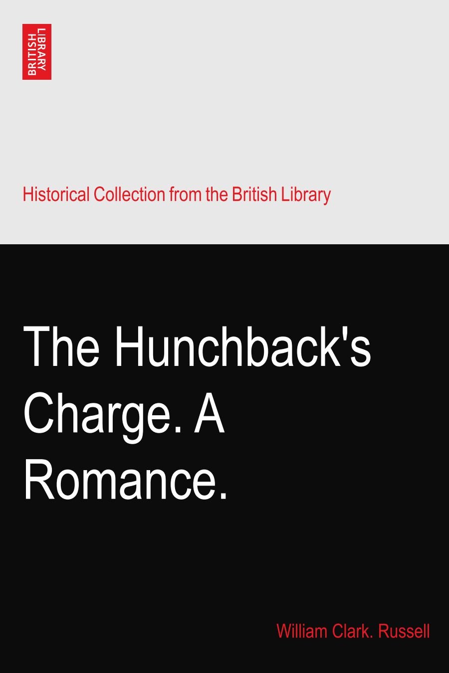 The Hunchback's Charge. A Romance (The British Library)
The Hunchback's Charge. A Romance (The British Library)