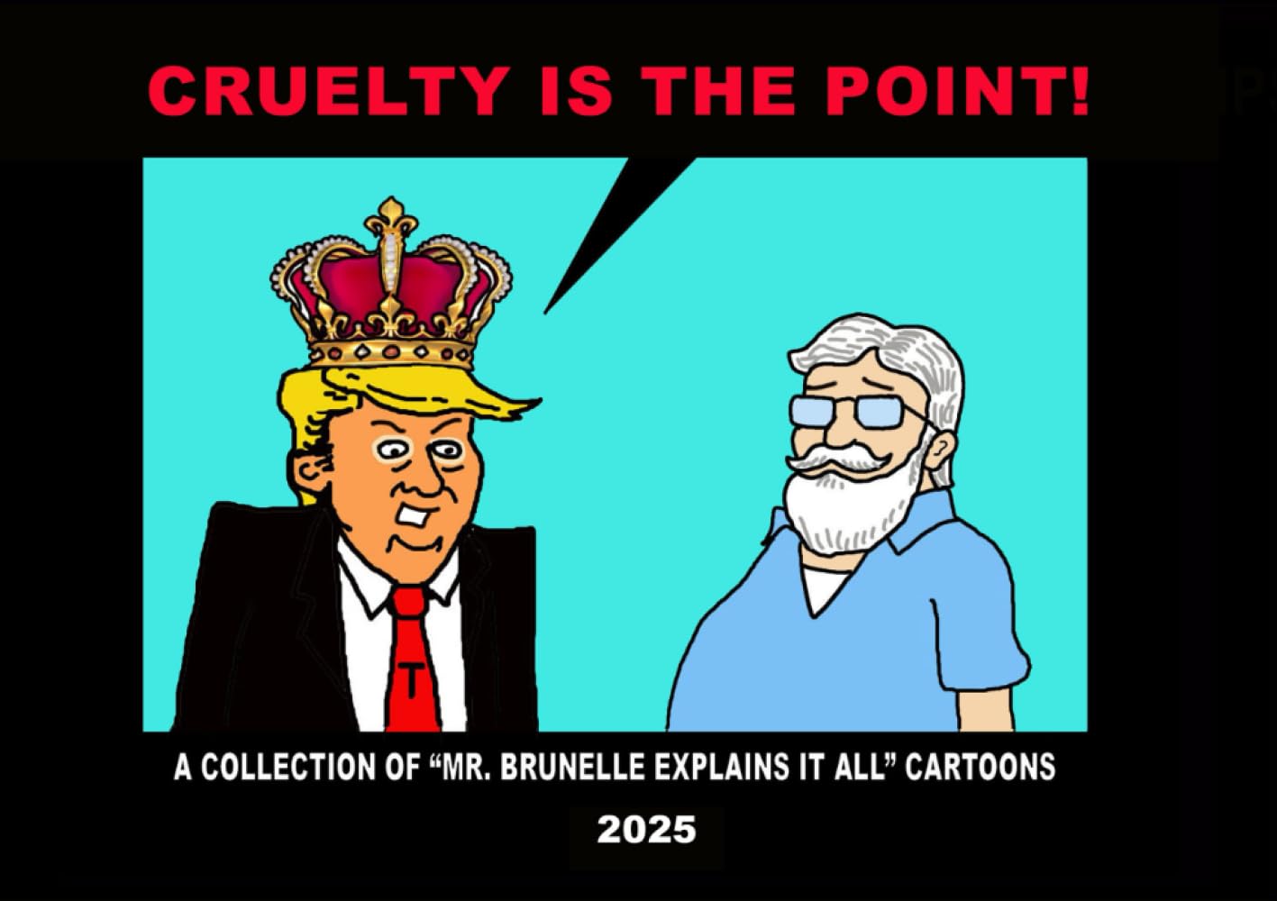 Cruelty is the Point: A collection of Mr Brunelle Explains It All cartoons (Independently published)
Cruelty is the Point: A collection of Mr Brunelle Explains It All cartoons (Independently published)