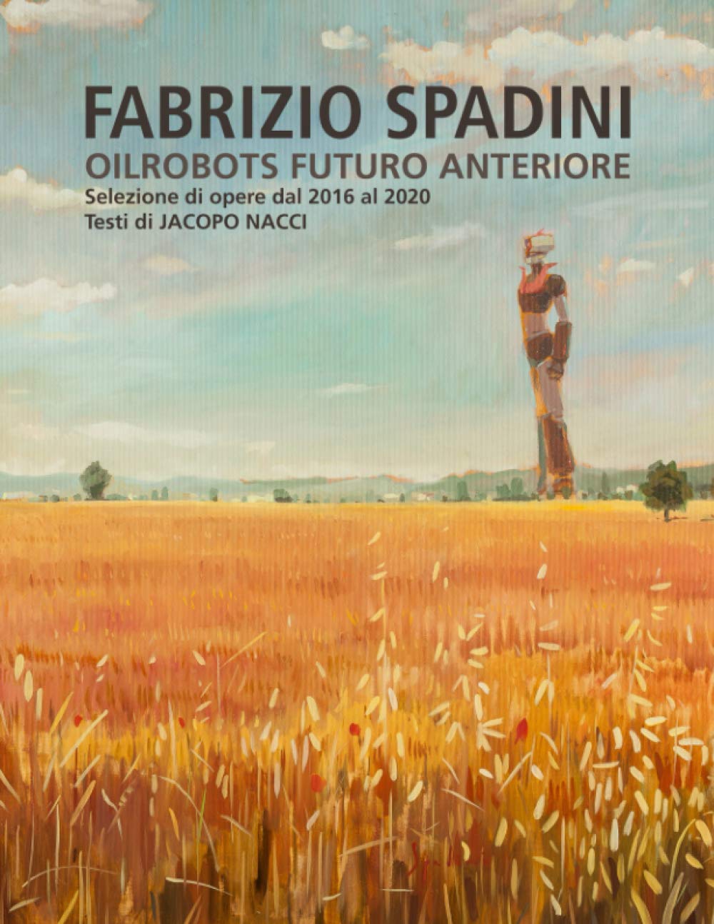 FABRIZIO SPADINI - Oilrobots - Futuro Anteriore: Selezione di opere dal 2016 al 2020 (Italian Edition) (Independently published)
FABRIZIO SPADINI - Oilrobots - Futuro Anteriore: Selezione di opere dal 2016 al 2020 (Italian Edition) (Independently published)