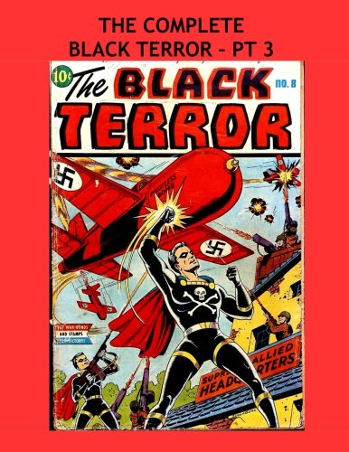 The Complete Black Terror - Pt 3: All 27 Issues In 9 Volumes - Issues #7-9 - All Stories - No Ads (CreateSpace Independent Publishing Platform)
The Complete Black Terror - Pt 3: All 27 Issues In 9 Volumes - Issues #7-9 - All Stories - No Ads (CreateSpace Independent Publishing Platform)
