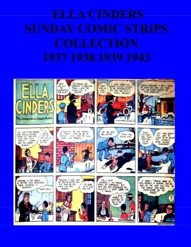 Ella Cinders Sunday Comic Strips Collection: 1937 1938 1939 1943 (CreateSpace Independent Publishing Platform)
Ella Cinders Sunday Comic Strips Collection: 1937 1938 1939 1943 (CreateSpace Independent Publishing Platform)