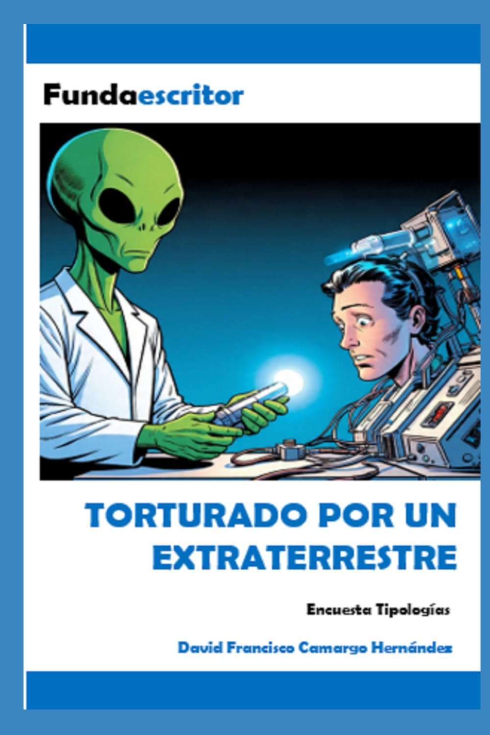 TORTURADO POR UN EXTRATERRESTRE: Encuesta Tipologías (Spanish Edition) (Independently published)
TORTURADO POR UN EXTRATERRESTRE: Encuesta Tipologías (Spanish Edition) (Independently published)