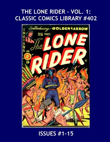 The Lone Rider: Classic Comics Library #402: His Long-Running Series in Two Giant Volumes -- Issues #1-15 --- Over 475 Pages -- All Stories -- No Ads (CreateSpace Independent Publishing Platform)
The Lone Rider: Classic Comics Library #402: His Long-Running Series in Two Giant Volumes -- Issues #1-15 --- Over 475 Pages -- All Stories -- No Ads (CreateSpace Independent Publishing Platform)